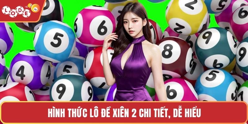 Hình thức lô đề xiên 2 chi tiết, dễ hiểu