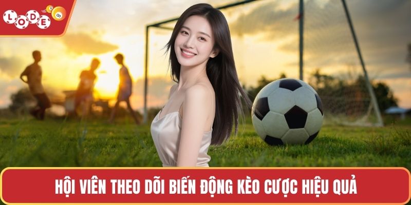 Hội viên theo dõi biến động kèo cược hiệu quả